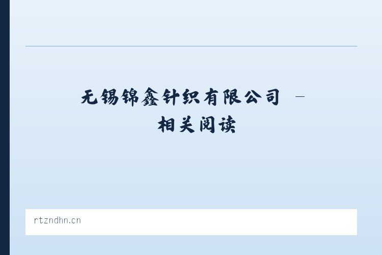 无锡锦鑫针织有限公司 - 相关阅读 列表图